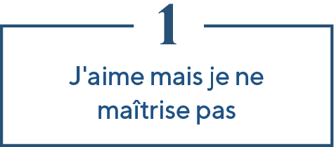 J'aime mais je ne maîtrise pas