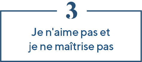 Je n'aime pas et je ne maîtrise pas